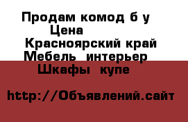 Продам комод б/у › Цена ­ 1 500 - Красноярский край Мебель, интерьер » Шкафы, купе   